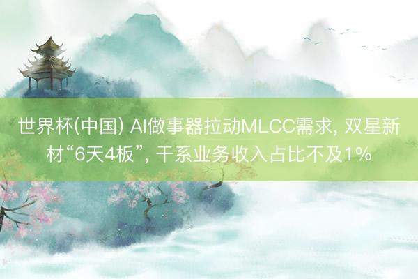世界杯(中国) AI做事器拉动MLCC需求， 双星新材“6天4板”， 干系业务收入占比不及1%