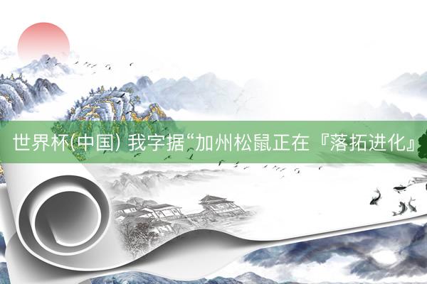 世界杯(中国) 我字据“加州松鼠正在『落拓进化』